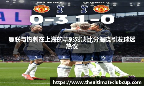 曼联与热刺在上海的精彩对决比分揭晓引发球迷热议