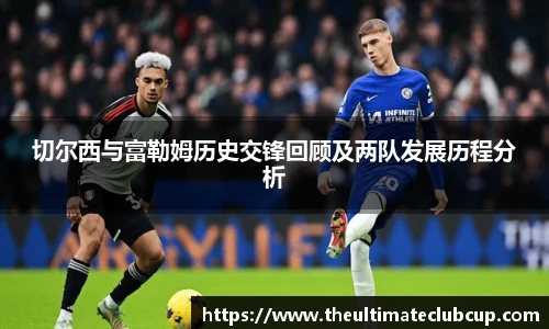 切尔西与富勒姆历史交锋回顾及两队发展历程分析