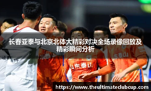 长春亚泰与北京北体大精彩对决全场录像回放及精彩瞬间分析